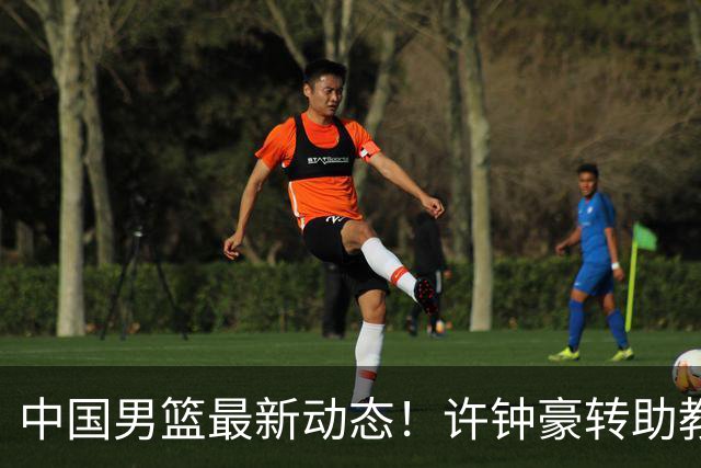 中国男篮最新动态！许钟豪转助教，赵睿放话日本，探花庞峥麟挤掉赵维伦进12人