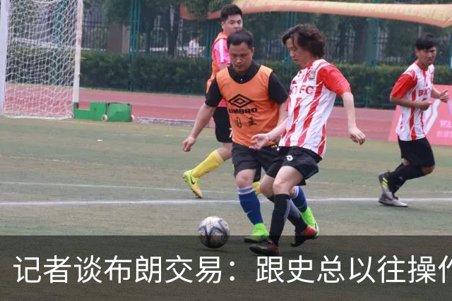 记者谈布朗交易：跟史总以往操作相比降级太多 或许有难言之隐